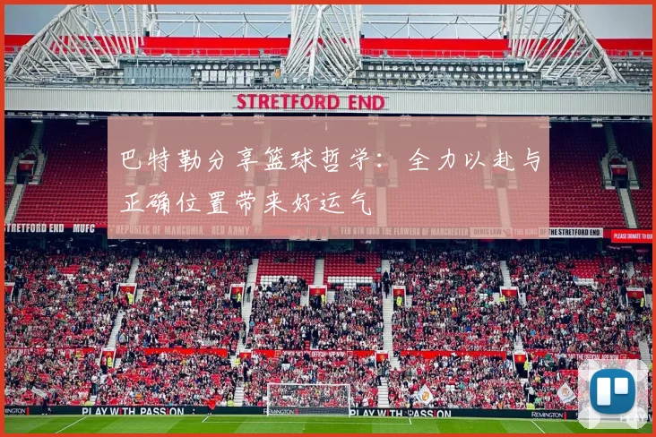 巴特勒分享篮球哲学：全力以赴与正确位置带来好运气