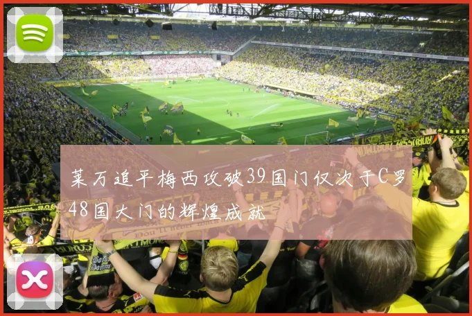 莱万追平梅西攻破39国门仅次于C罗48国大门的辉煌成就