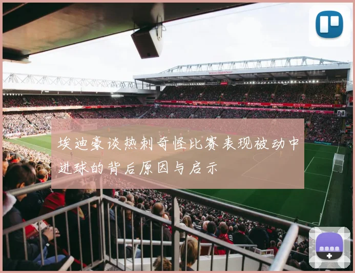 埃迪豪谈热刺奇怪比赛表现被动中进球的背后原因与启示